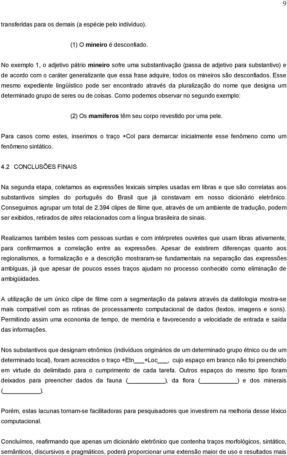 desconfiados. Esse mesmo expediente lingüístico pode ser encontrado através da pluralização do nome que designa um determinado grupo de seres ou de coisas.