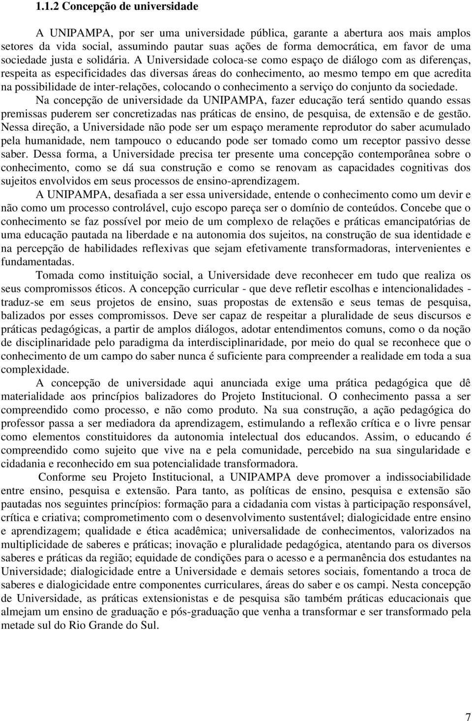 A Universidade coloca-se como espaço de diálogo com as diferenças, respeita as especificidades das diversas áreas do conhecimento, ao mesmo tempo em que acredita na possibilidade de inter-relações,