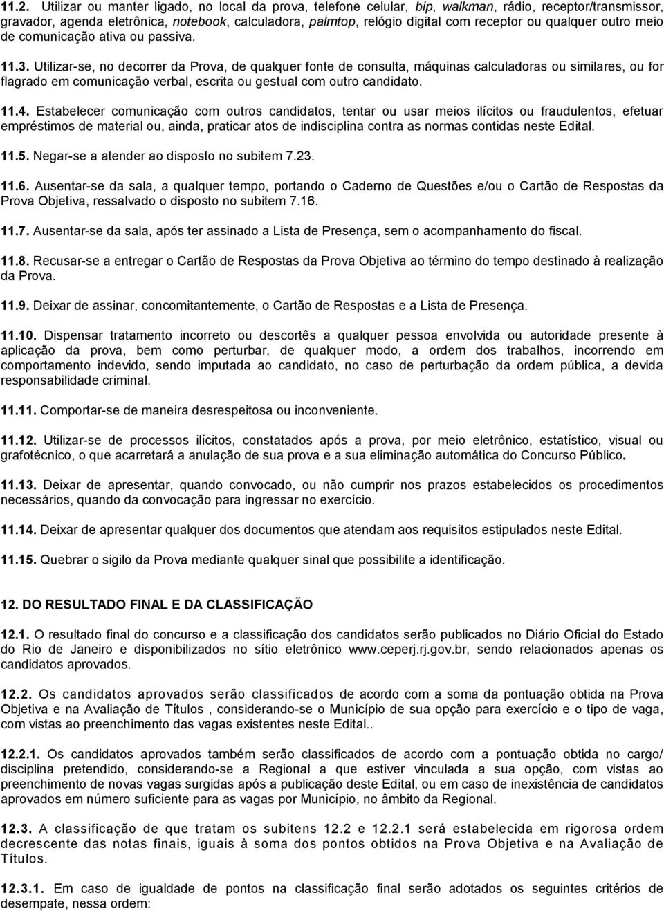 Utilizar-se, no decorrer da Prova, de qualquer fonte de consulta, máquinas calculadoras ou similares, ou for flagrado em comunicação verbal, escrita ou gestual com outro candidato. 11.4.