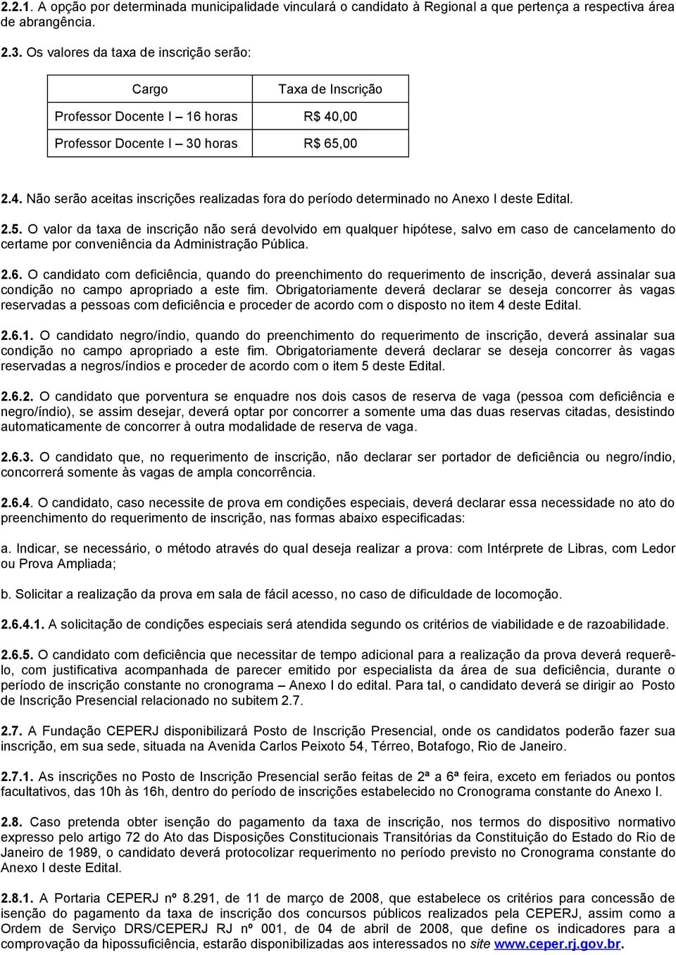 2.5. O valor da taxa de inscrição não será devolvido em qualquer hipótese, salvo em caso de cancelamento do certame por conveniência da Administração Pública. 2.6.