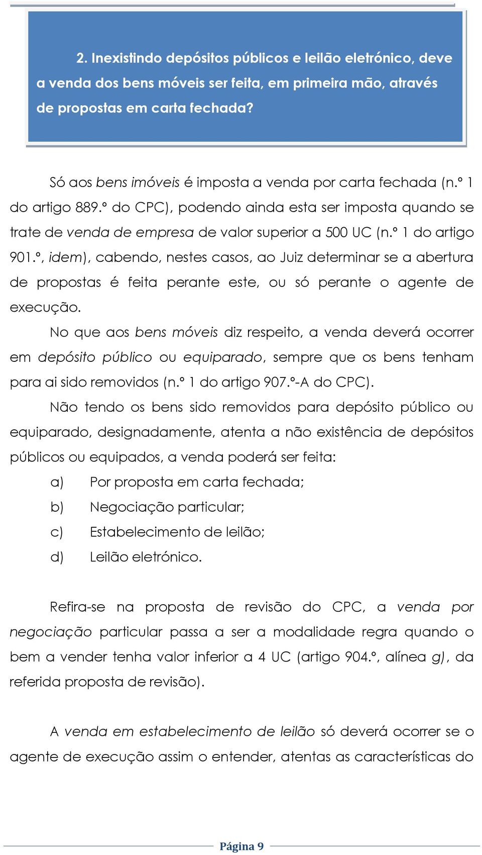 º 1 do artigo 901.º, idem), cabendo, nestes casos, ao Juiz determinar se a abertura de propostas é feita perante este, ou só perante o agente de execução.