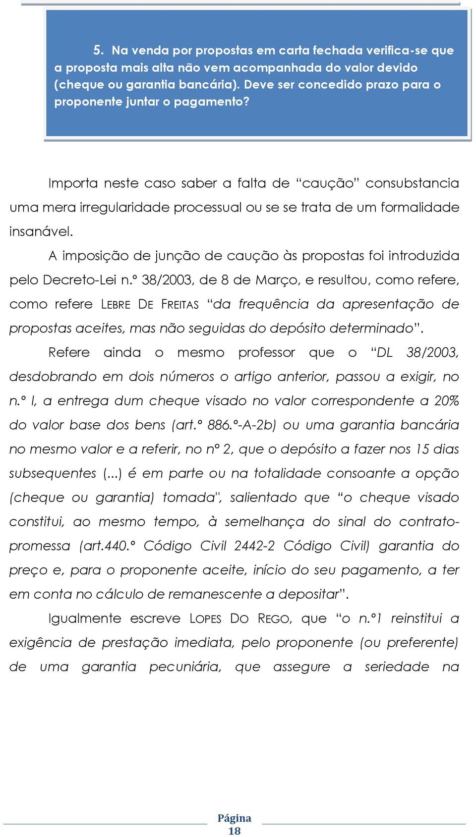 A imposição de junção de caução às propostas foi introduzida pelo Decreto-Lei n.