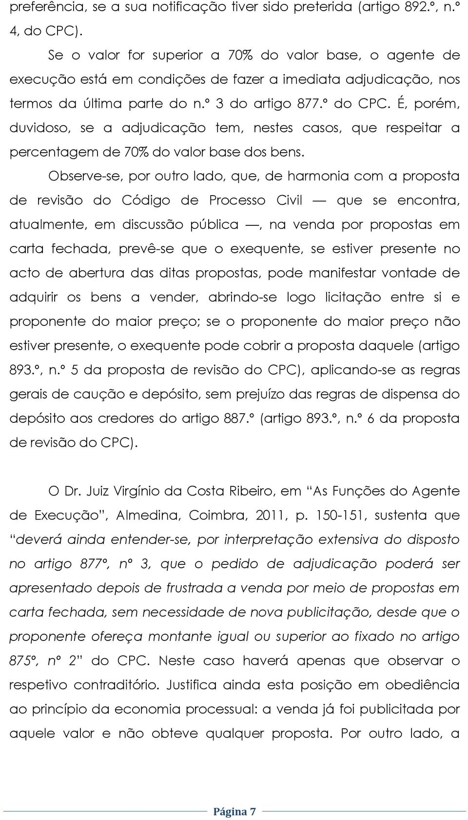 É, porém, duvidoso, se a adjudicação tem, nestes casos, que respeitar a percentagem de 70% do valor base dos bens.