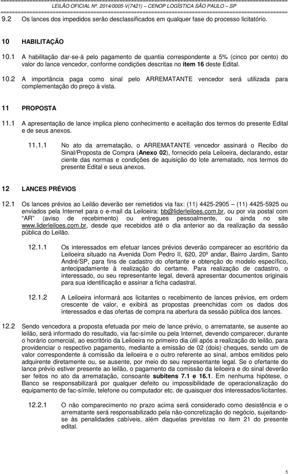 2 A importância paga como sinal pelo ARREMATANTE vencedor será utilizada para complementação do preço à vista. 11 PROPOSTA 11.