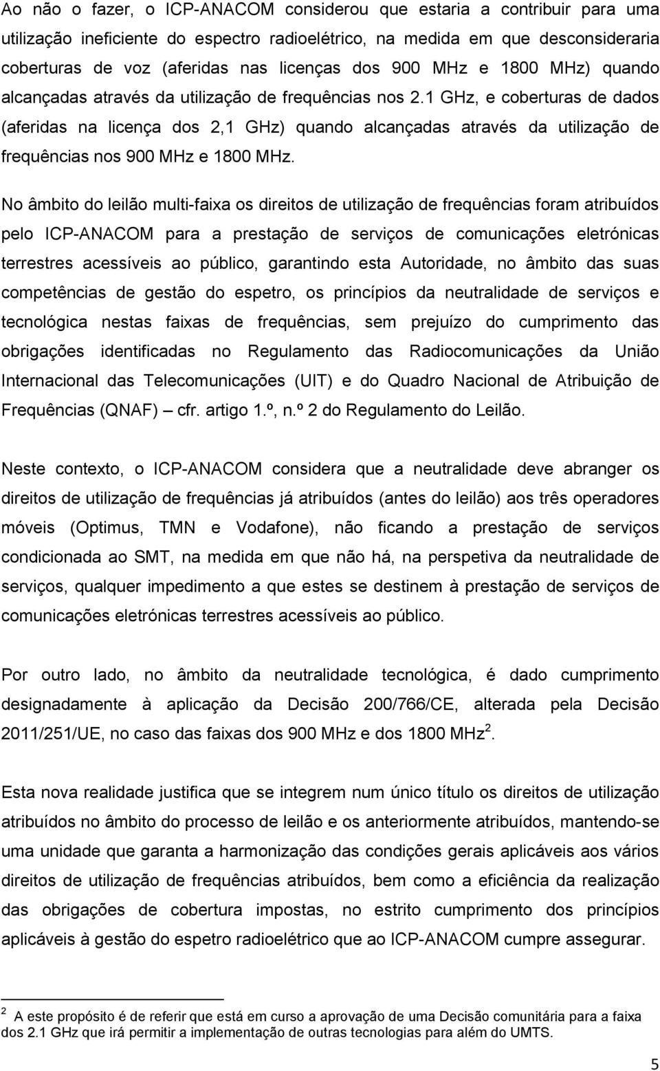 1 GHz, e coberturas de dados (aferidas na licença dos 2,1 GHz) quando alcançadas através da utilização de frequências nos 900 MHz e 1800 MHz.