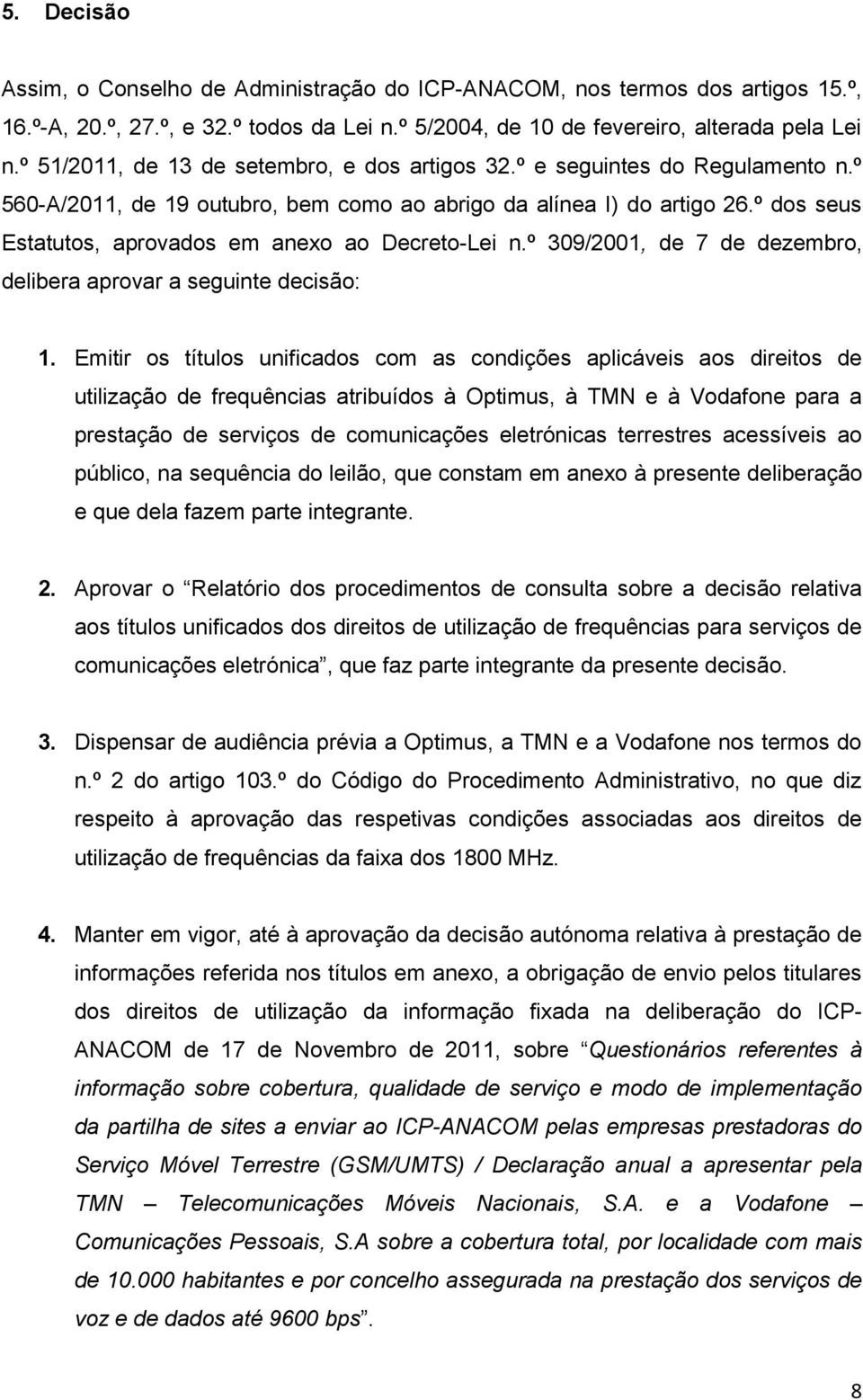 º dos seus Estatutos, aprovados em anexo ao Decreto-Lei n.º 309/2001, de 7 de dezembro, delibera aprovar a seguinte decisão: 1.