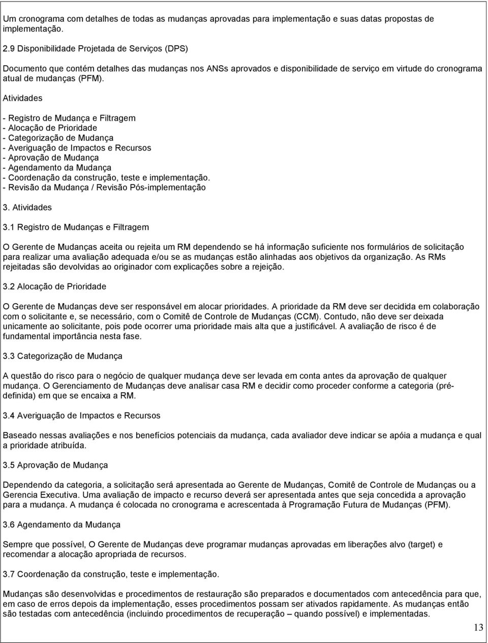 Atividades - Registro de Mudança e Filtragem - Alocação de Prioridade - Categorização de Mudança - Averiguação de Impactos e Recursos - Aprovação de Mudança - Agendamento da Mudança - Coordenação da