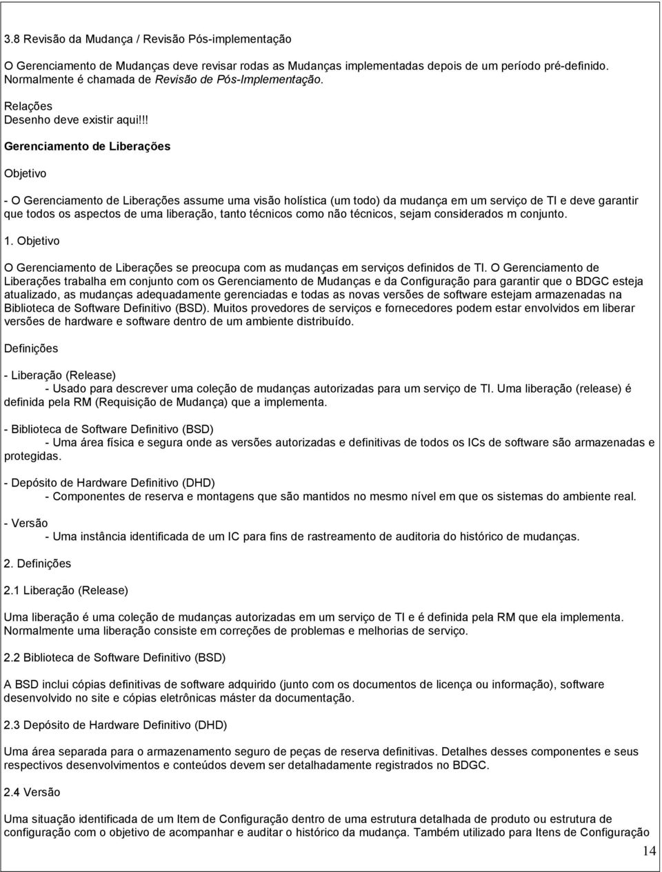 !! Gerenciamento de Liberações Objetivo - O Gerenciamento de Liberações assume uma visão holística (um todo) da mudança em um serviço de TI e deve garantir que todos os aspectos de uma liberação,