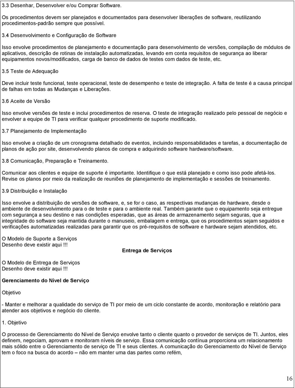 instalação automatizadas, levando em conta requisitos de segurança ao liberar equipamentos novos/modificados, carga de banco de dados de testes com dados de teste, etc. 3.