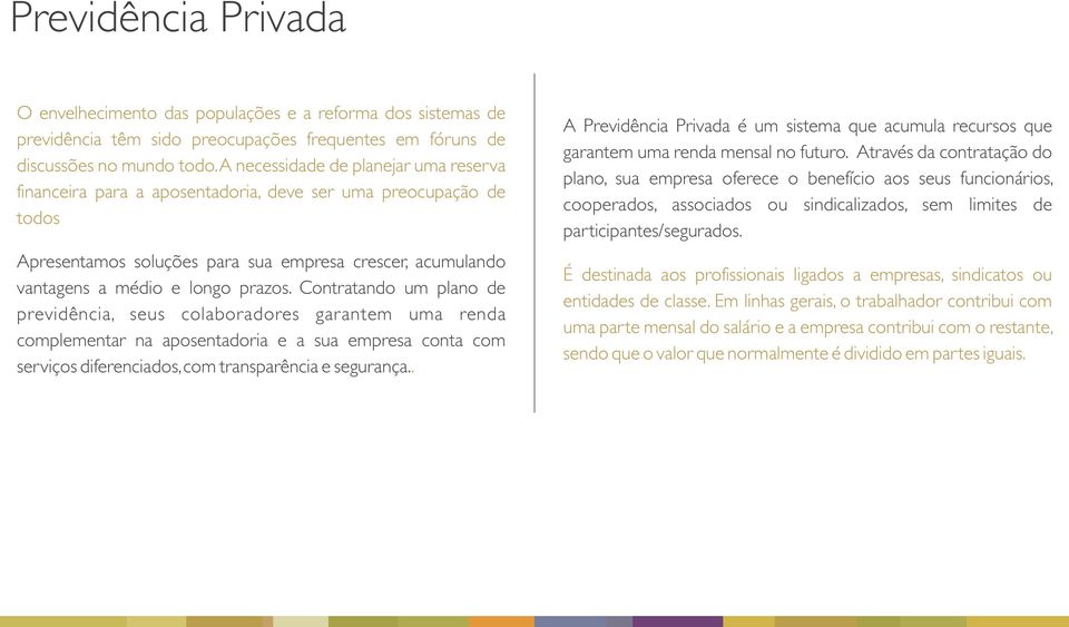 Contratando um plano de previdência, seus colaboradores garantem uma renda complementar na aposentadoria e a sua empresa conta com serviços diferenciados, com transparência e segurança.