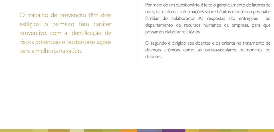 Por meio de um questionário, é feito o gerenciamento de fatores de risco, baseado nas informações sobre hábitos e histórico pessoal e