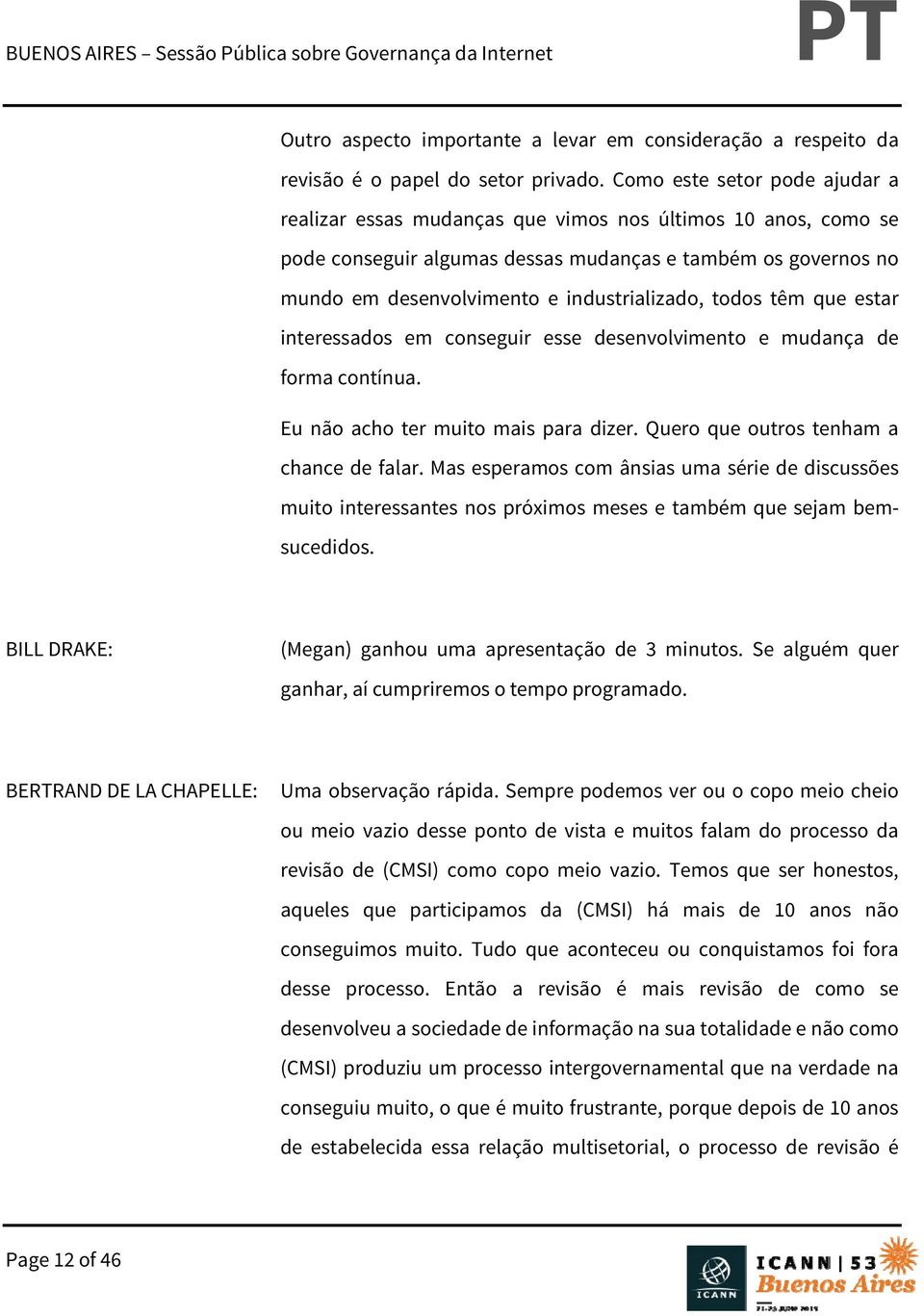 todos têm que estar interessados em conseguir esse desenvolvimento e mudança de forma contínua. Eu não acho ter muito mais para dizer. Quero que outros tenham a chance de falar.