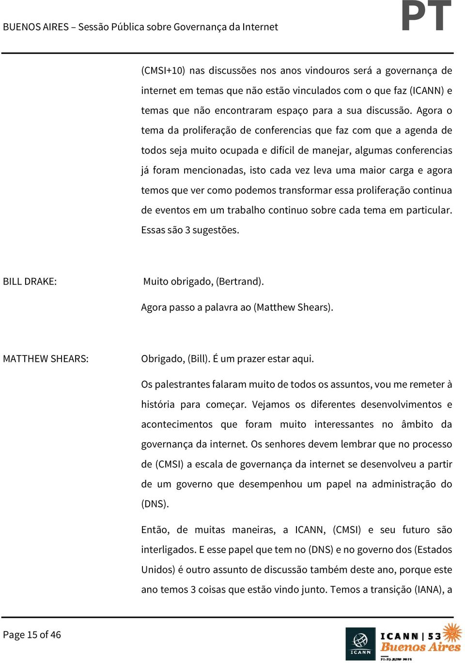 agora temos que ver como podemos transformar essa proliferação continua de eventos em um trabalho continuo sobre cada tema em particular. Essas são 3 sugestões. BILL DRAKE: Muito obrigado, (Bertrand).