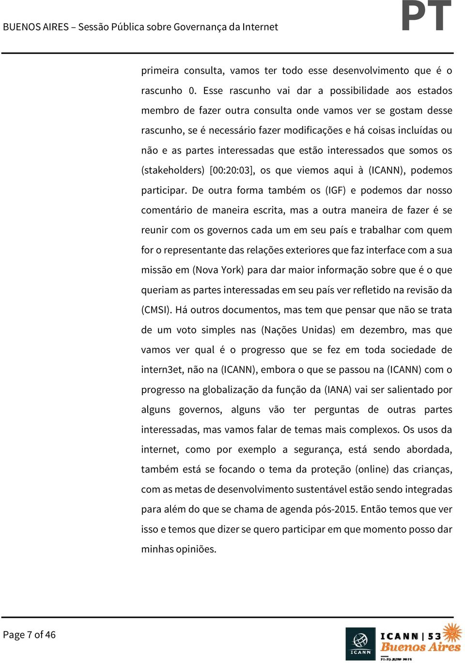 interessadas que estão interessados que somos os (stakeholders) [00:20:03], os que viemos aqui à (ICANN), podemos participar.