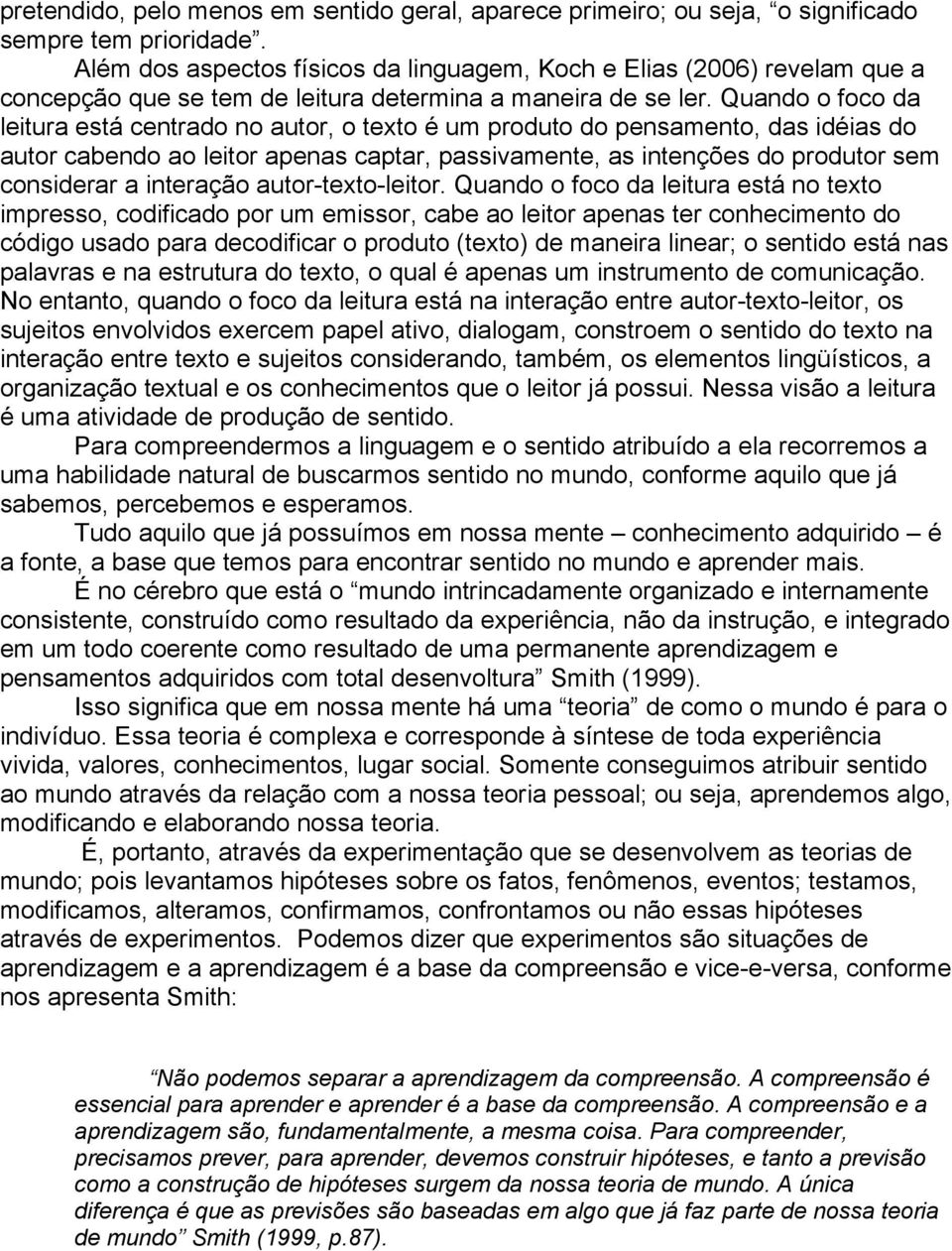 Quando o foco da leitura está centrado no autor, o texto é um produto do pensamento, das idéias do autor cabendo ao leitor apenas captar, passivamente, as intenções do produtor sem considerar a