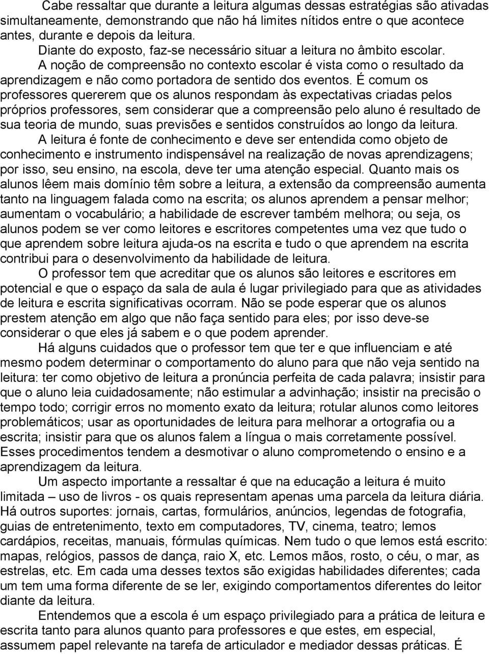 A noção de compreensão no contexto escolar é vista como o resultado da aprendizagem e não como portadora de sentido dos eventos.