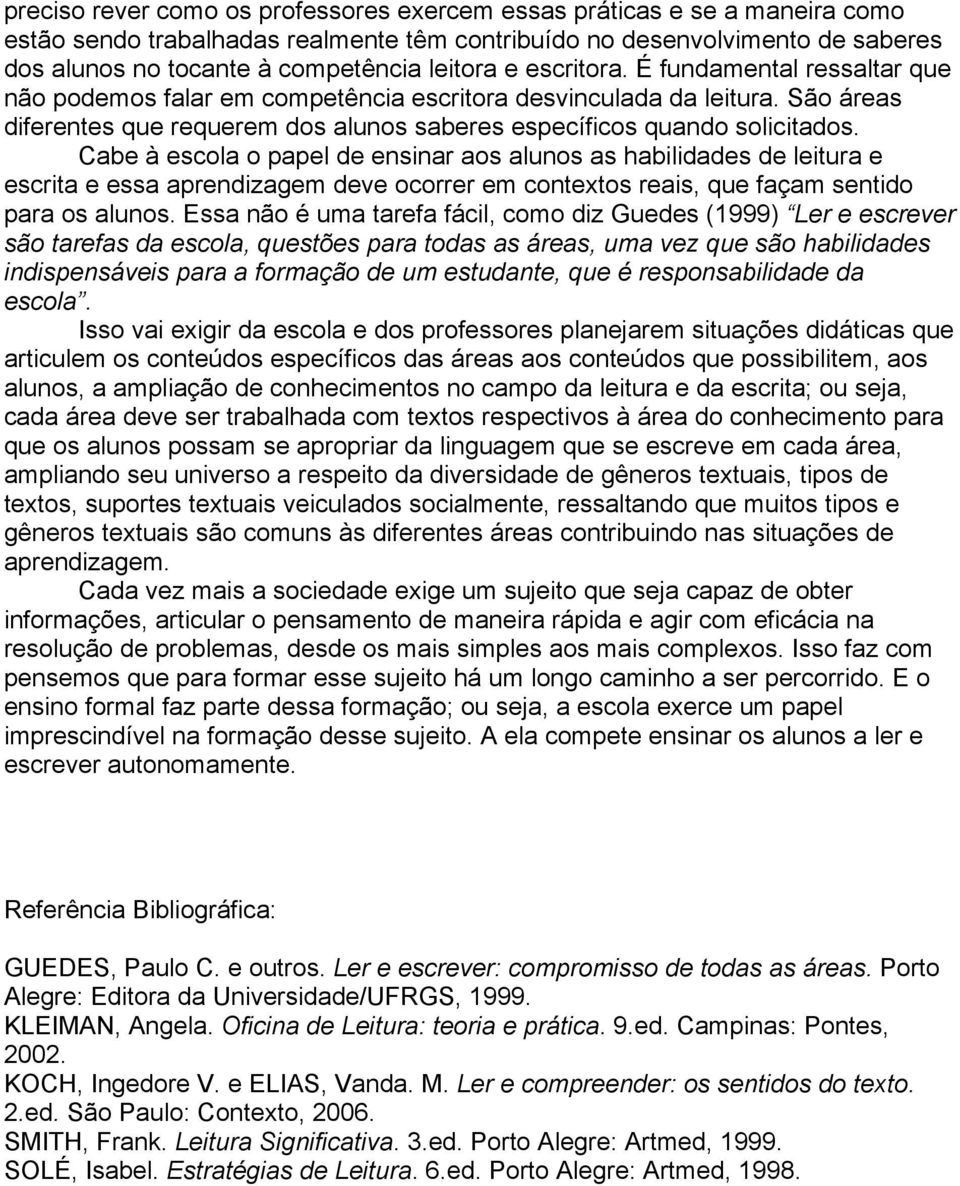 São áreas diferentes que requerem dos alunos saberes específicos quando solicitados.