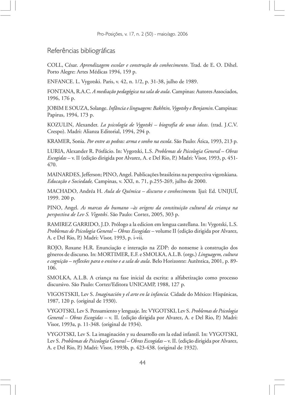 Campinas: Papirus, 1994, 173 p. KOZULIN, Alexander. La psicología de Vygotski biografia de unas ideas. (trad. J.C.V. Crespo). Madri: Alianza Editorial, 1994, 294 p. KRAMER, Sonia.