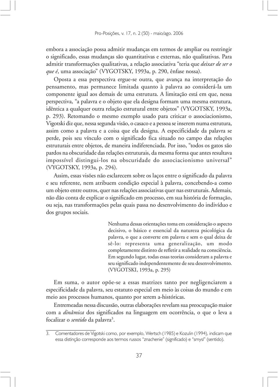 Oposta a essa perspectiva ergue-se outra, que avança na interpretação do pensamento, mas permanece limitada quanto à palavra ao considerá-la um componente igual aos demais de uma estrutura.