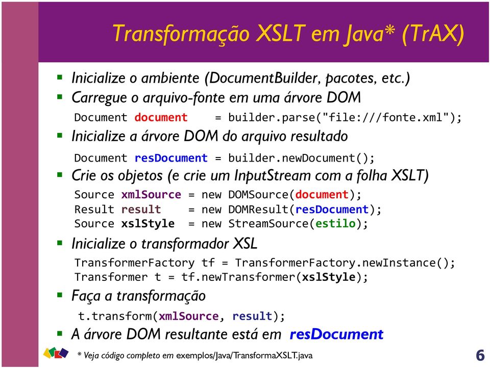 DOMSource(document); Result result = new DOMResult(resDocument); Source xslstyle = new StreamSource(estilo); Inicialize o transformador XSL TransformerFactory tf = TransformerFactory.