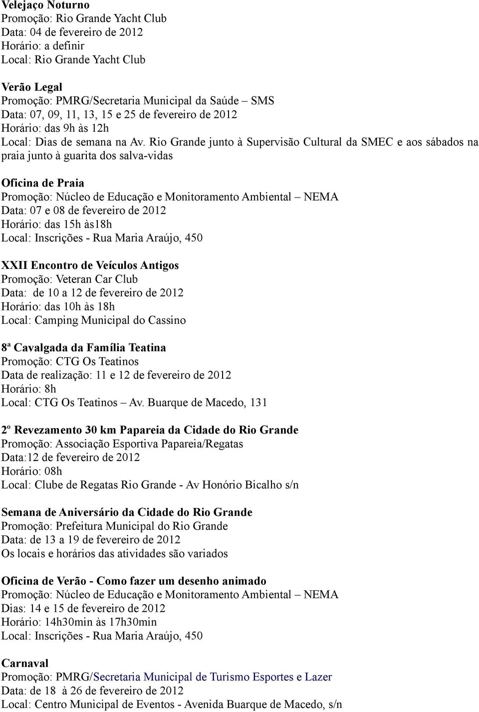 Rio Grande junto à Supervisão Cultural da SMEC e aos sábados na praia junto à guarita dos salva-vidas Oficina de Praia Data: 07 e 08 de fevereiro de 2012 Horário: das 15h às18h XXII Encontro de