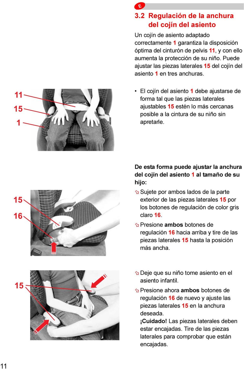 l cojín del asiento 1 debe ajustarse de forma tal que las piezas laterales ajustables 15 estén lo más cercanas posible a la cintura de su niño sin apretarle.