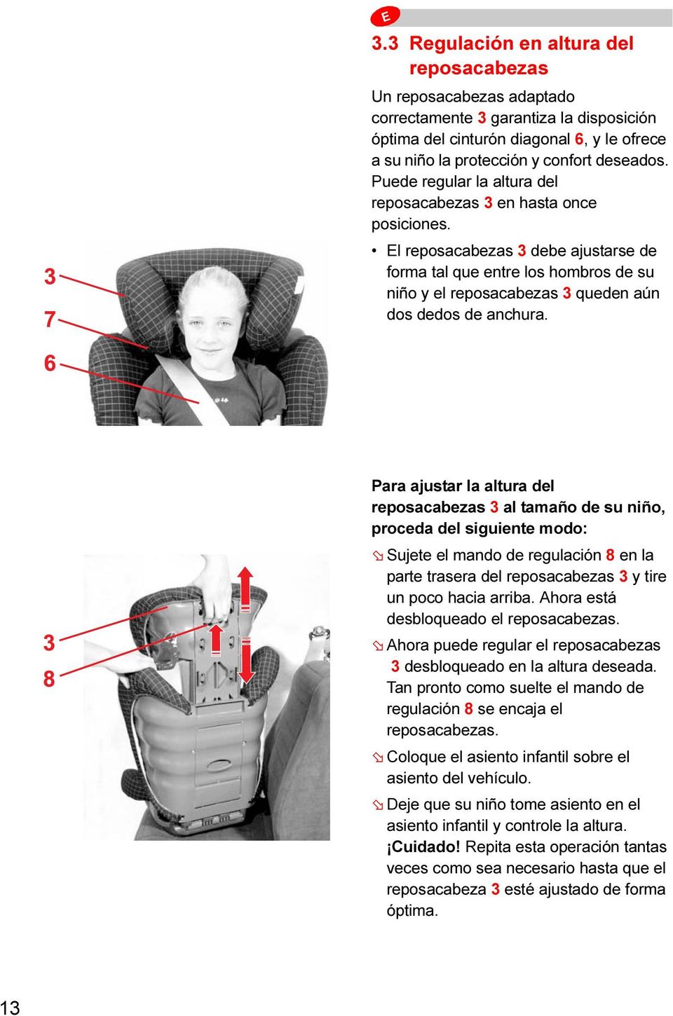 l reposacabezas 3 debe ajustarse de forma tal que entre los hombros de su niño y el reposacabezas 3 queden aún dos dedos de anchura.