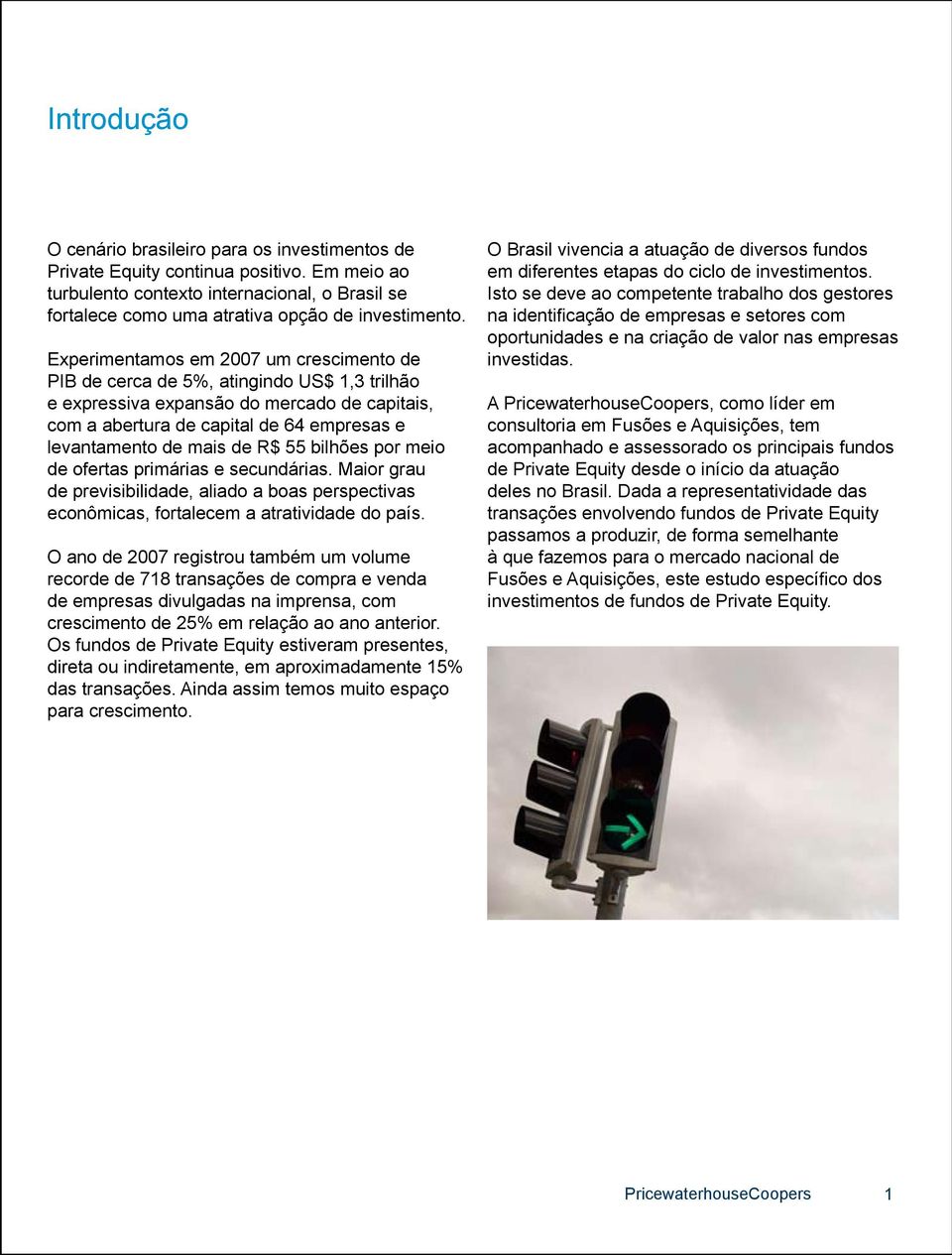 R$ 55 bilhões por meio de ofertas primárias e secundárias. Maior grau de previsibilidade, aliado a boas perspectivas econômicas, fortalecem a atratividade do país.