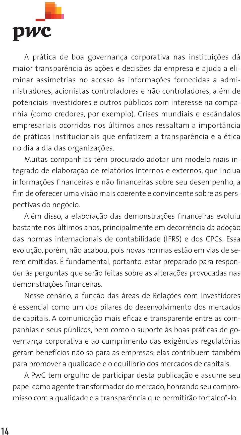 Crises mundiais e escândalos empresariais ocorridos nos últimos anos ressaltam a importância de práticas institucionais que enfatizem a transparência e a ética no dia a dia das organizações.