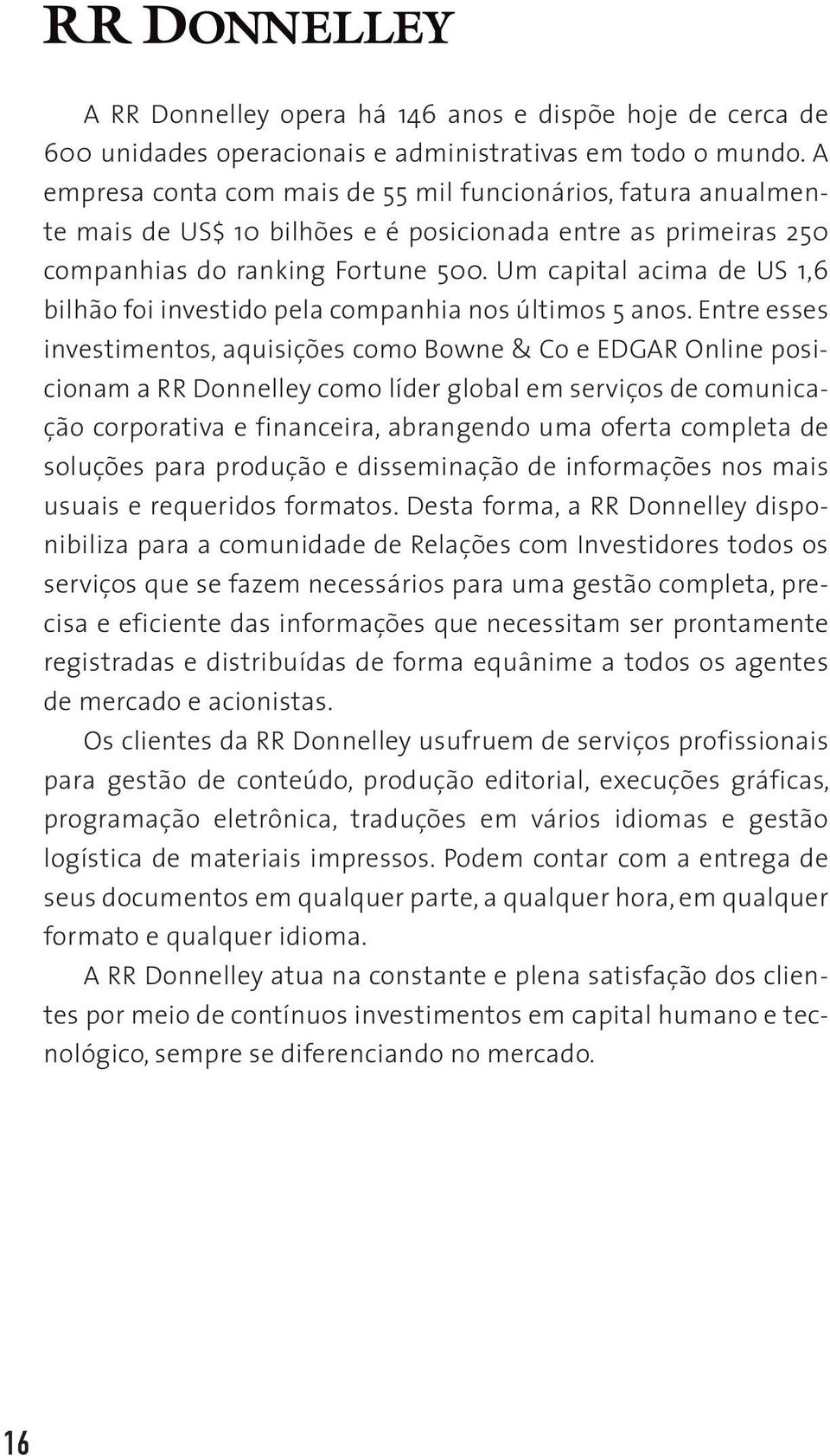 Um capital acima de US 1,6 bilhão foi investido pela companhia nos últimos 5 anos.