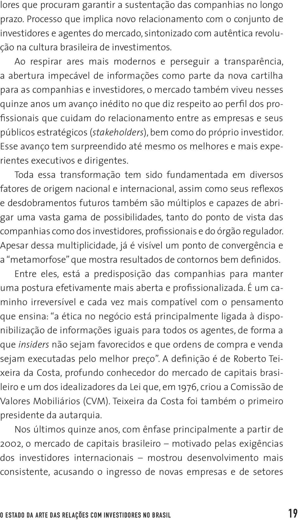 Ao respirar ares mais modernos e perseguir a transparência, a abertura impecável de informações como parte da nova cartilha para as companhias e investidores, o mercado também viveu nesses quinze