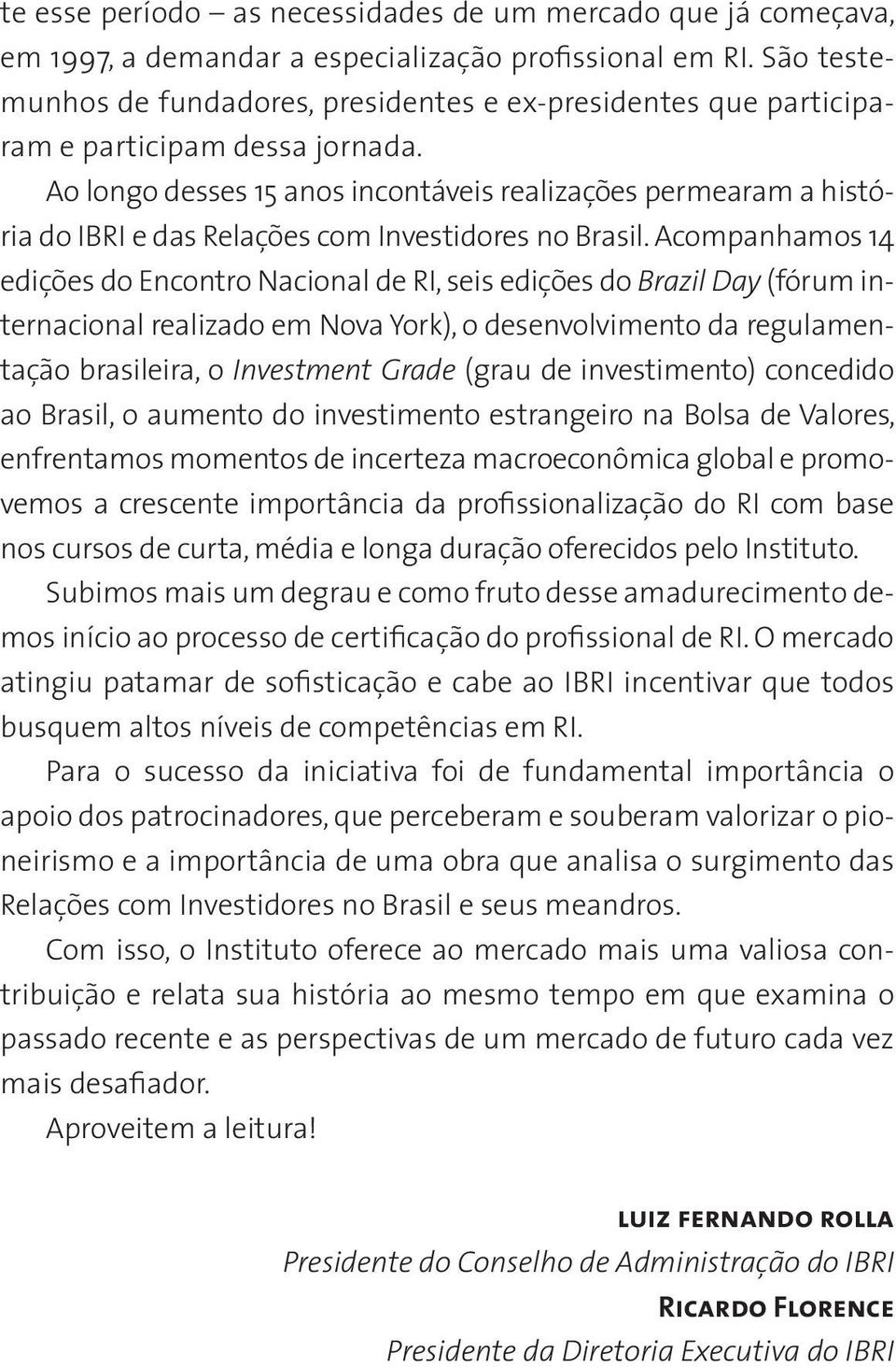 Ao longo desses 15 anos incontáveis realizações permearam a história do IBRI e das Relações com Investidores no Brasil.