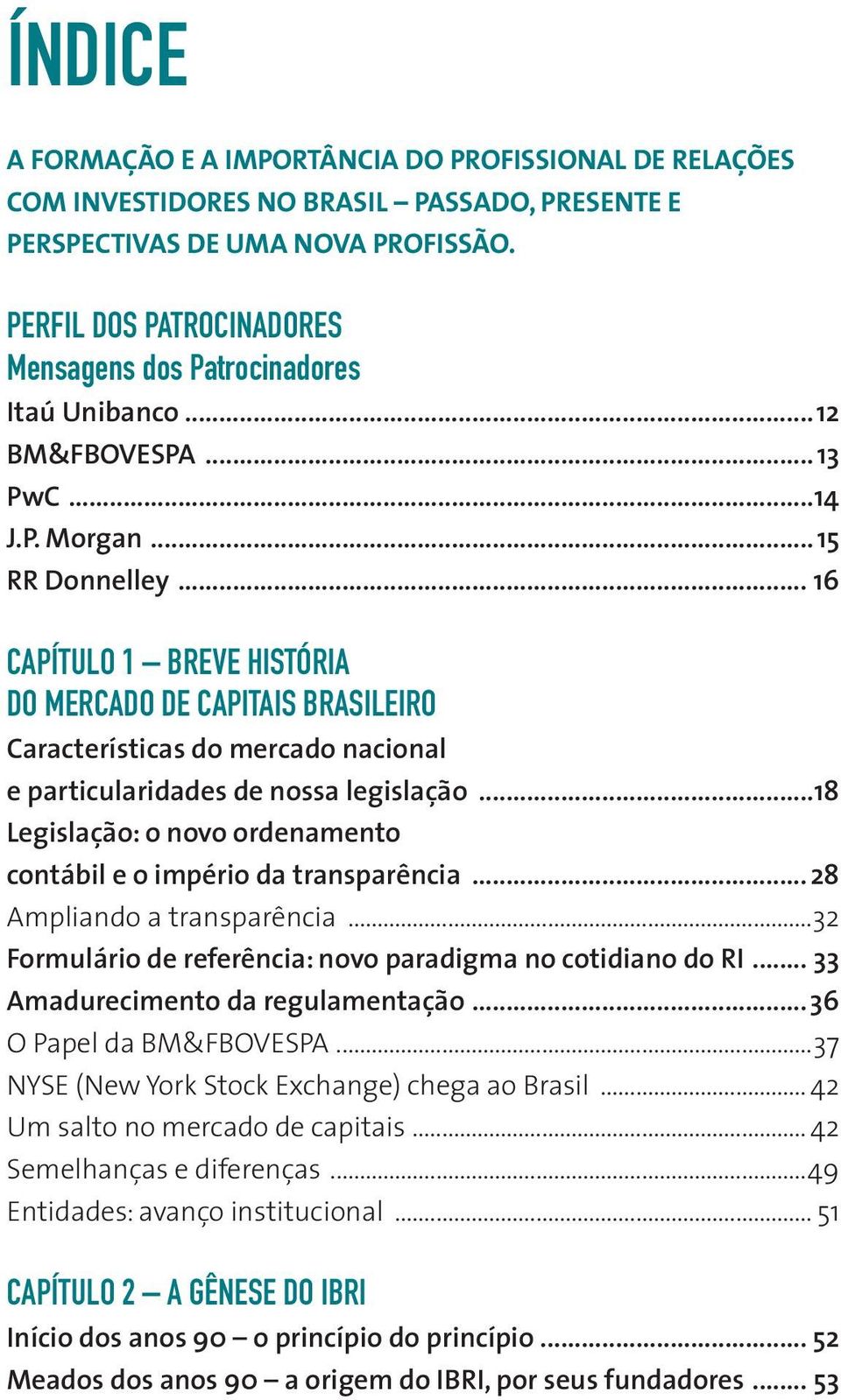 .. 16 Capítulo 1 Breve História do Mercado de Capitais brasileiro Características do mercado nacional e particularidades de nossa legislação.