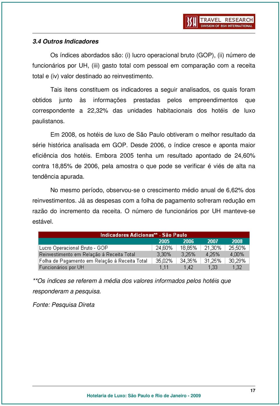 Tais itens constituem os indicadores a seguir analisados, os quais foram obtidos junto às informações prestadas pelos empreendimentos que correspondente a 22,32% das unidades habitacionais dos hotéis