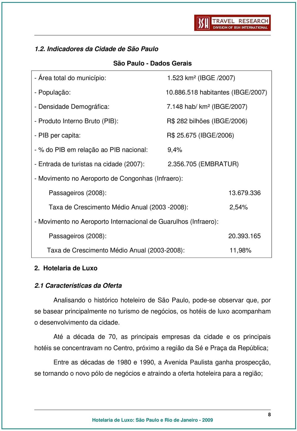 675 (IBGE/2006) - % do PIB em relação ao PIB nacional: 9,4% - Entrada de turistas na cidade (2007): 2.356.705 (EMBRATUR) - Movimento no Aeroporto de Congonhas (Infraero): Passageiros (2008): 13.679.