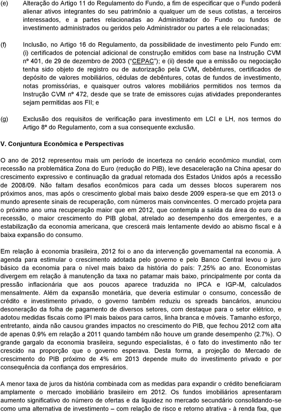 Regulamento, da possibilidade de investimento pelo Fundo em: (i) certificados de potencial adicional de construção emitidos com base na Instrução CVM nº 401, de 29 de dezembro de 2003 ( CEPAC ); e