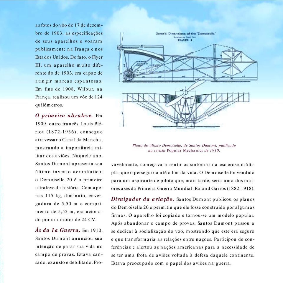 Em 1909, outro francês, Louis Blériot (1872-1936), consegue atravessar o Canal da Mancha, mostrando a importância militar dos aviões.