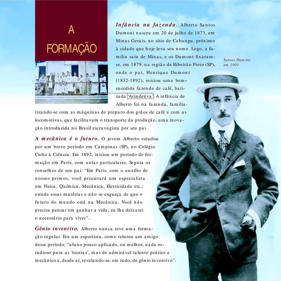 A infância de Alberto foi na fazenda, familiarizando-se com as máquinas de preparo dos grãos de café e com as locomotivas, que facilitavam o transporte da produção, uma inovação introduzida no Brasil