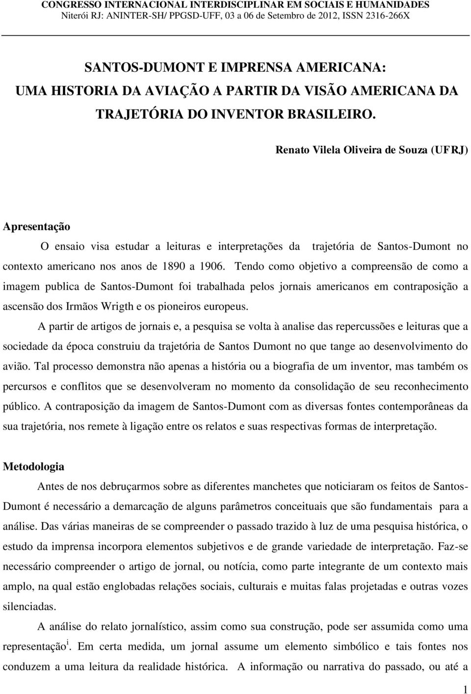 Renato Vilela Oliveira de Souza (UFRJ) Apresentação O ensaio visa estudar a leituras e interpretações da trajetória de Santos-Dumont no contexto americano nos anos de 1890 a 1906.