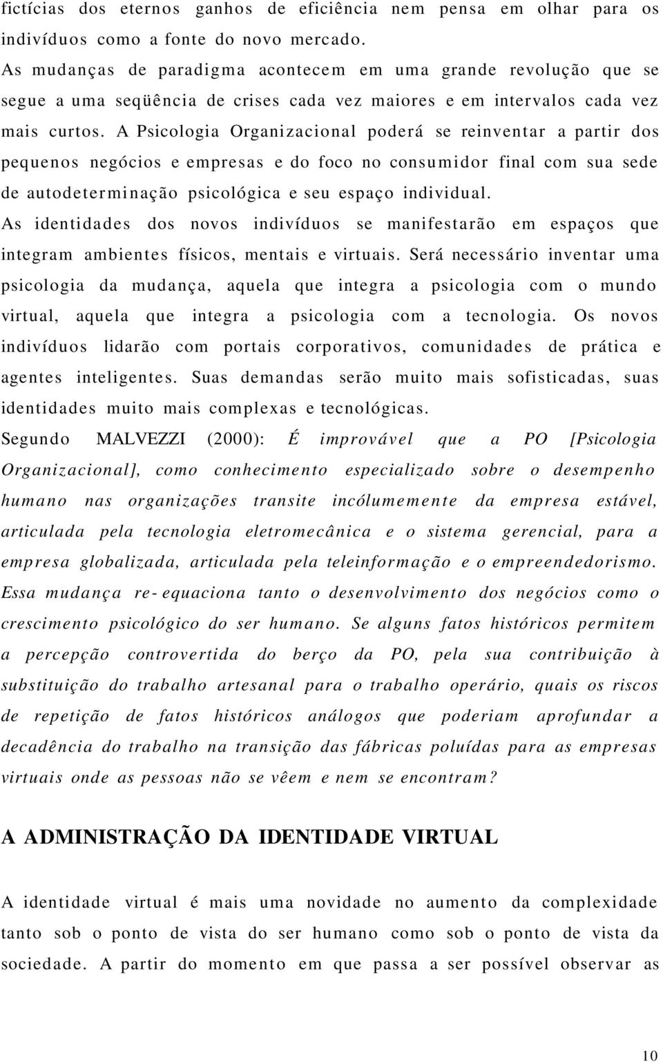 A Psicologia Organizacional poderá se reinventar a partir dos pequen o s negócios e empresas e do foco no consu mi d o r final com sua sede de autodeter mi nação psicológica e seu espaço individual.