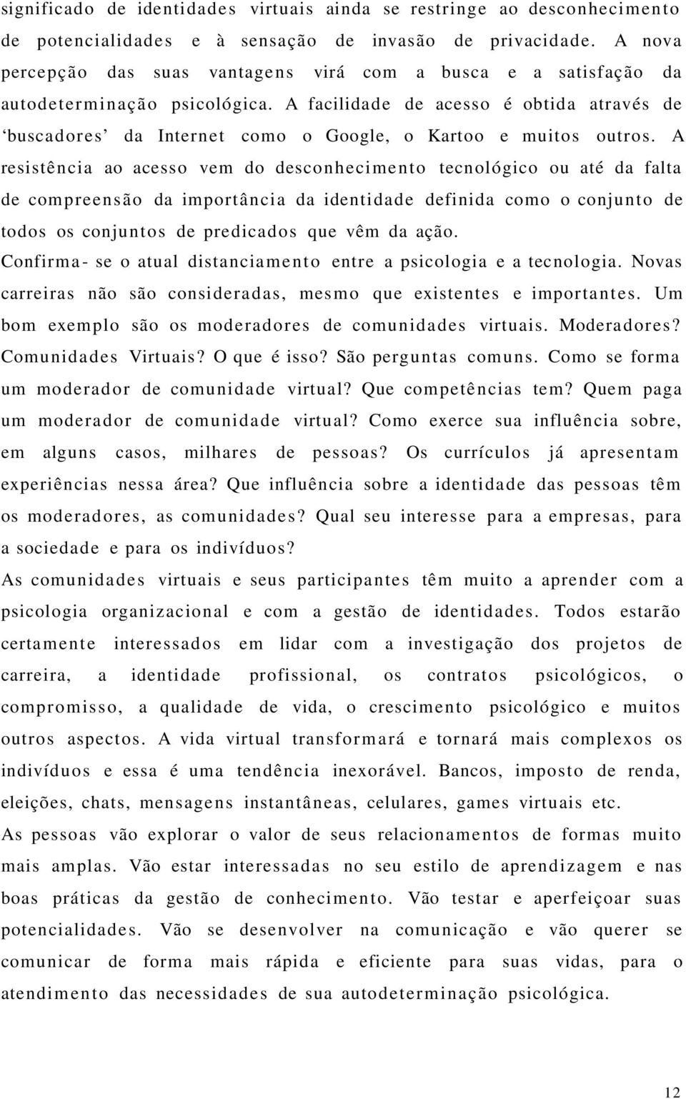 A facilidade de acesso é obtida através de buscad ores da Internet como o Google, o Kartoo e muitos outros.