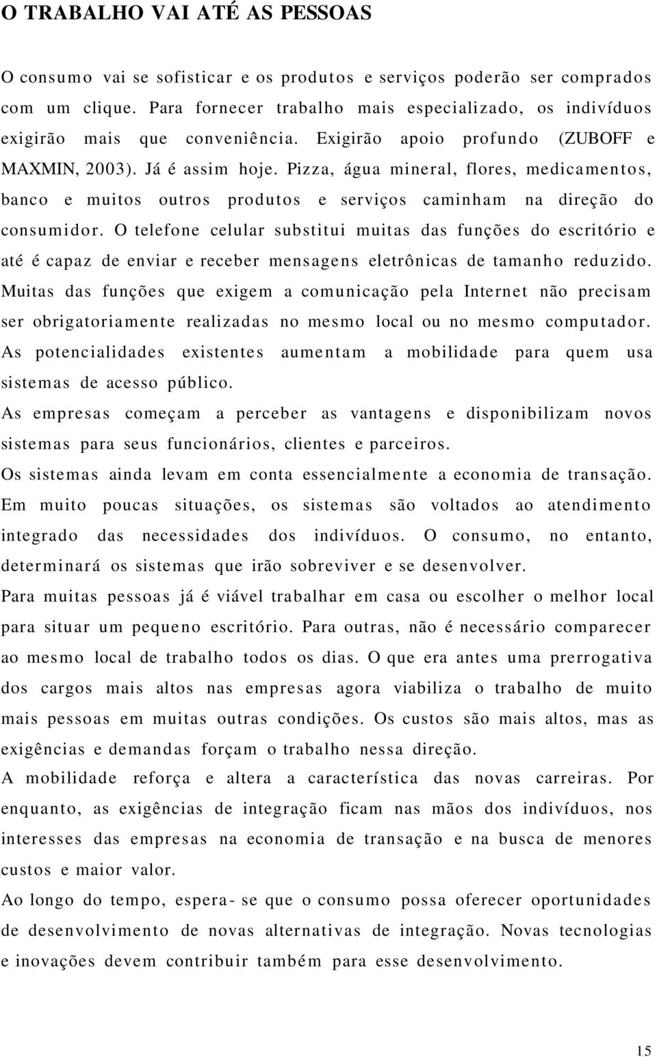 Pizza, água mineral, flores, medica men t o s, banco e muitos outros produ tos e serviços caminha m na direção do consu mi do r.