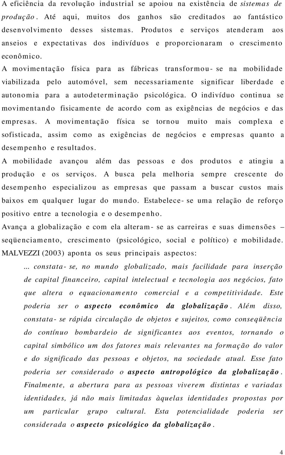 A movimen taçã o física para as fábricas transfor m o u - se na mobilidad e viabilizada pelo autom óvel, sem necessaria m e n te significar liberda de e auton o mia para a auto dete r mi n ação