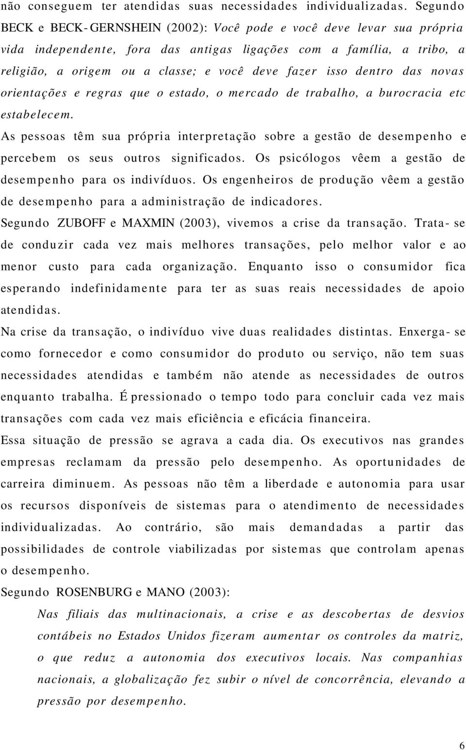 fazer isso dentro das novas orientações e regras que o estado, o mercado de trabalho, a burocracia etc estabelece m.