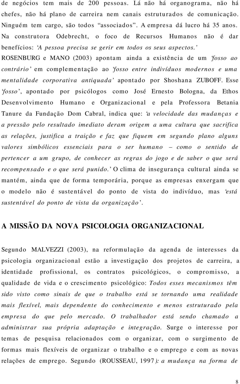 ROSENBURG e MANO (2003) aponta m ainda a existência de um fosso ao contrário em compleme n t açã o ao fosso entre indivíduos modernos e um a mentalidade corporativa antiquada aponta d o por Shoshana