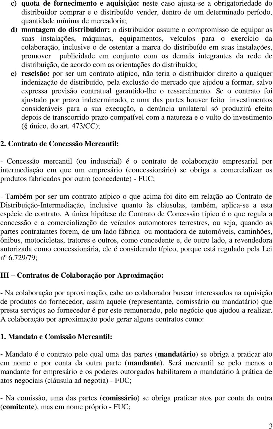 distribuído em suas instalações, promover publicidade em conjunto com os demais integrantes da rede de distribuição, de acordo com as orientações do distribuído; e) rescisão: por ser um contrato