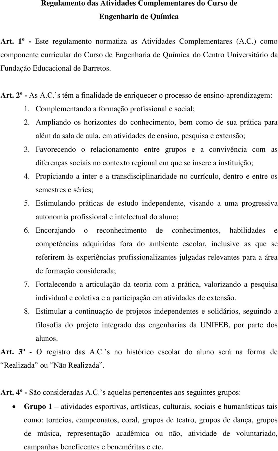 Ampliando os horizontes do conhecimento, bem como de sua prática para além da sala de aula, em atividades de ensino, pesquisa e extensão; 3.