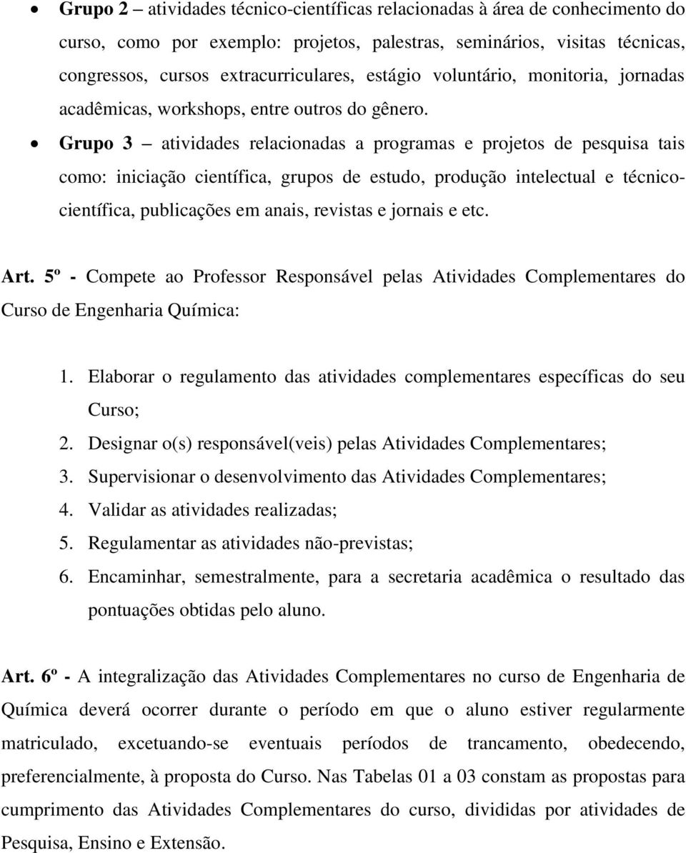 Grupo 3 atividades relacionadas a programas e projetos de pesquisa tais como: iniciação científica, grupos de estudo, produção intelectual e técnicocientífica, publicações em anais, revistas e