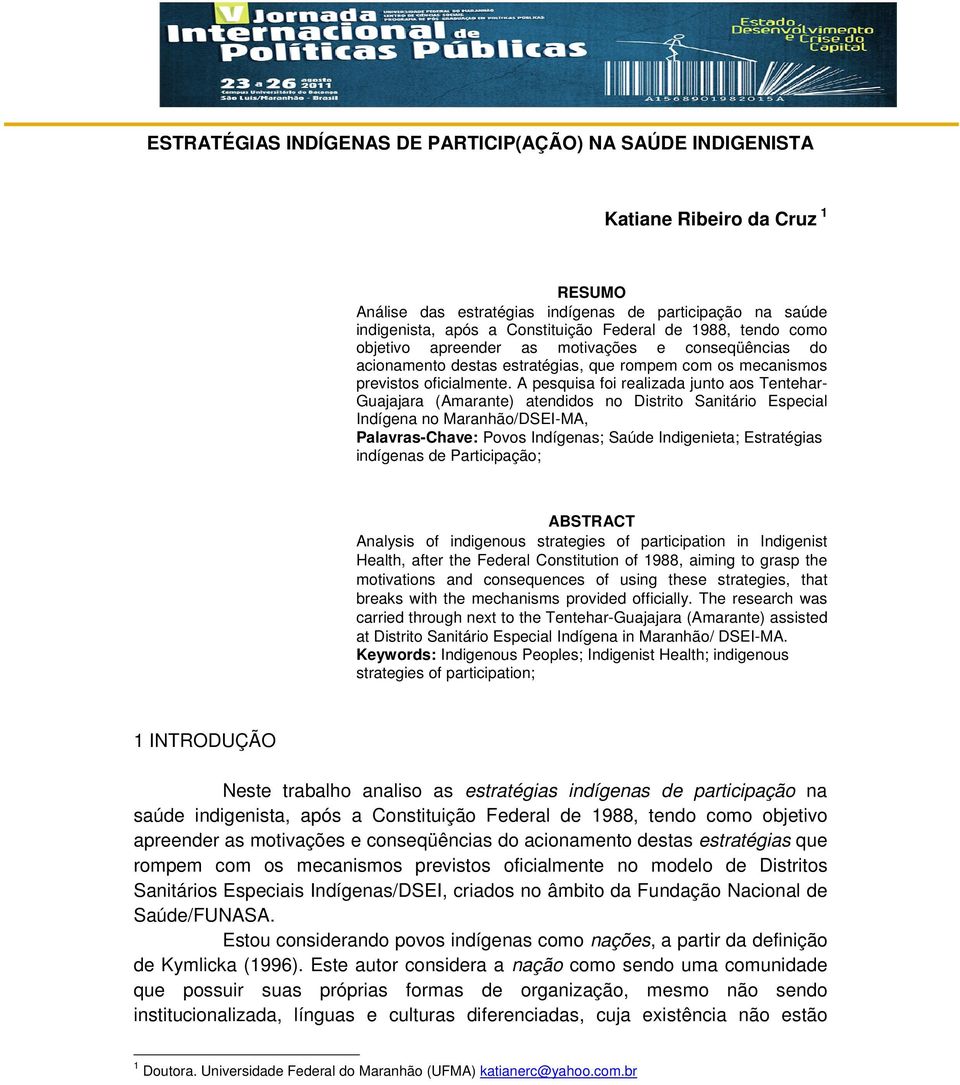 A pesquisa foi realizada junto aos Tentehar- Guajajara (Amarante) atendidos no Distrito Sanitário Especial Indígena no Maranhão/DSEI-MA, Palavras-Chave: Povos Indígenas; Saúde Indigenieta;