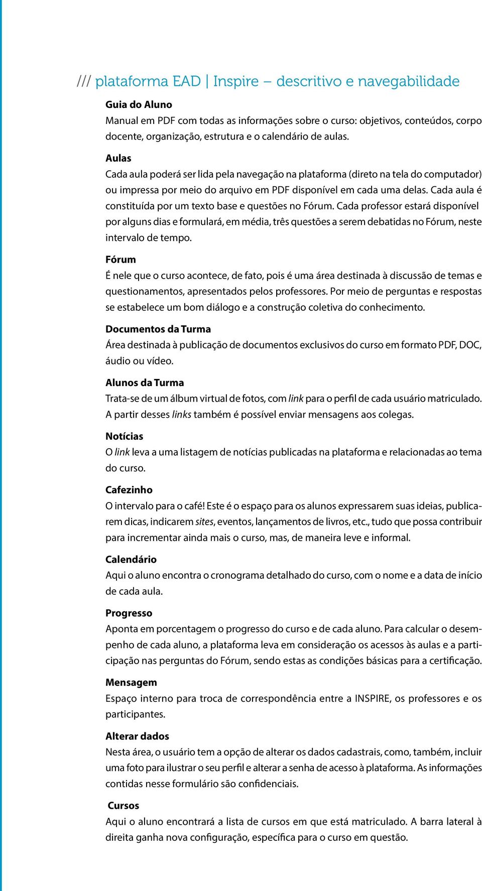 Cada aula é constituída por um texto base e questões no Fórum.